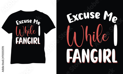 Excuse Me While I Fangirl t-shirt Funny Slogan T-Shirts for Women Cute Shirts Funny Women Saying Quote Fangirl Funny Fanatic Eps T-Shirt Design