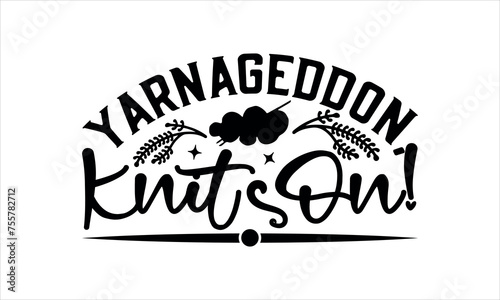 Yarnageddon, Knit On!- Knitting svg design,  Isolated on white background, Calligraphy t shirt design, Hand drawn lettering phrase, svg Files for Cutting Cricut and Silhouette, EPS 10