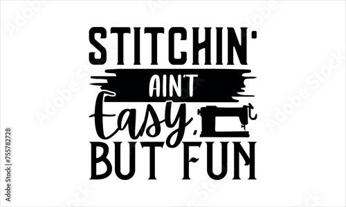 stichin'aint easy, but fun - Knitting t shirts design, Calligraphy t shirt design,Hand drawn lettering phrase,Isolated on white background, svg Files for Cutting Cricut and Silhouette, EPS 10