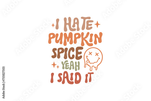 I hate Pumkin spice yeah I said it, Fall Quote Pumpkin SVG T shirt design