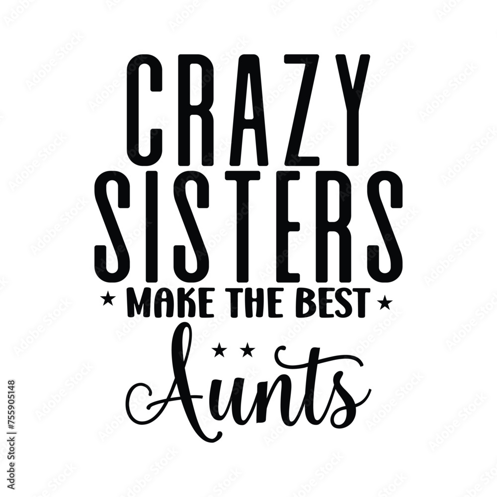 Crazy sisters make the best aunts t-shirt design