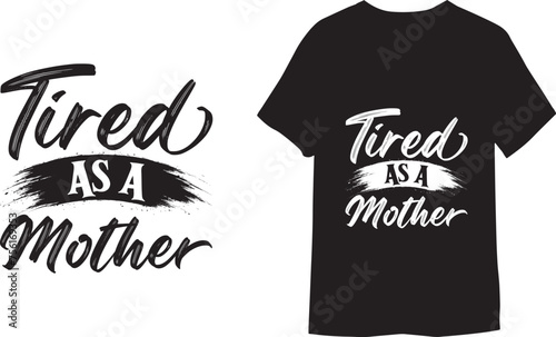 Tired As A Mother. Handwritten decorative vector illustration for printed T-shirt. 