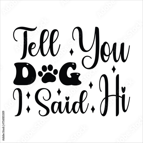 tell you dog i said hi  Dog t Shirt Design