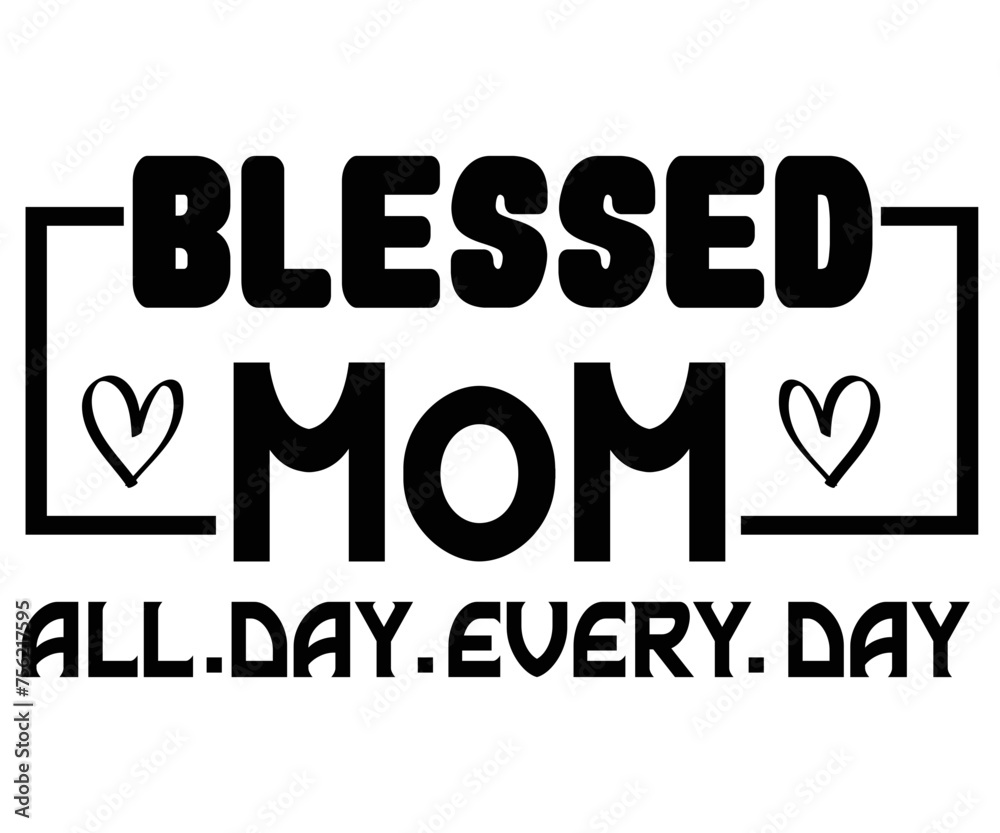 Blessed Mom All Day Every Day T-shirt Design,Mother's Day Svg,Mom Svg,Cut File