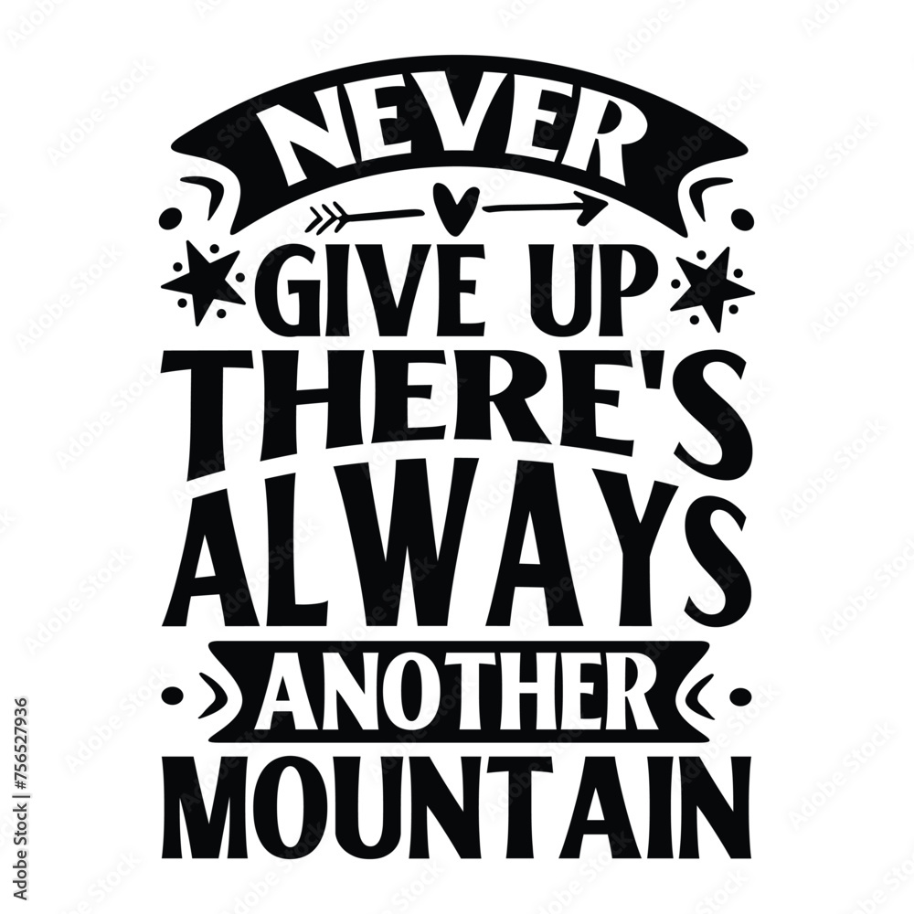 NEVER GIVE UP THERE'S ALWAYS ANOTHER MOUNTAIN  TYPOGRAPHYT DHIRT DESIGN