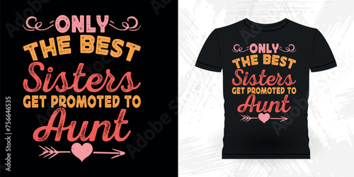Only The Best Sisters Get Promoted To Aunt Funny Nephew Retro Vintage Mom and Aunt T-shirt Design