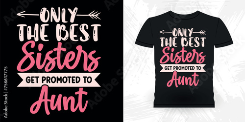 Only The Best Sisters Get Promoted To Aunt Funny Nephew Retro Vintage Mom and Aunt T-shirt Design