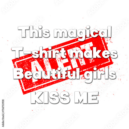 this magical t-shirt makes beautiful girls kiss me photo