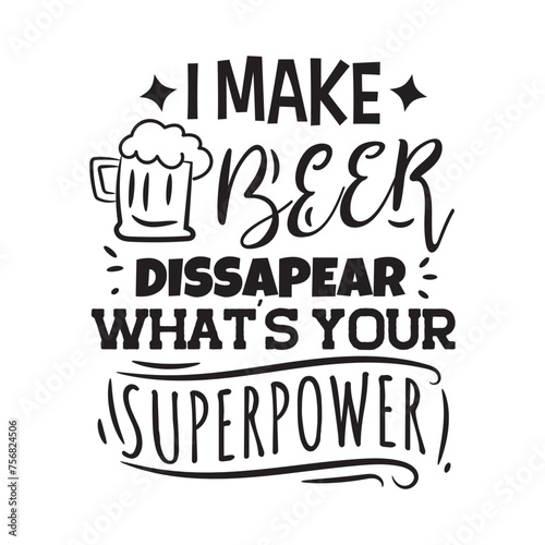 I Make Beer Dissapear, What's Your Superpower? Vector Design on White Background photo