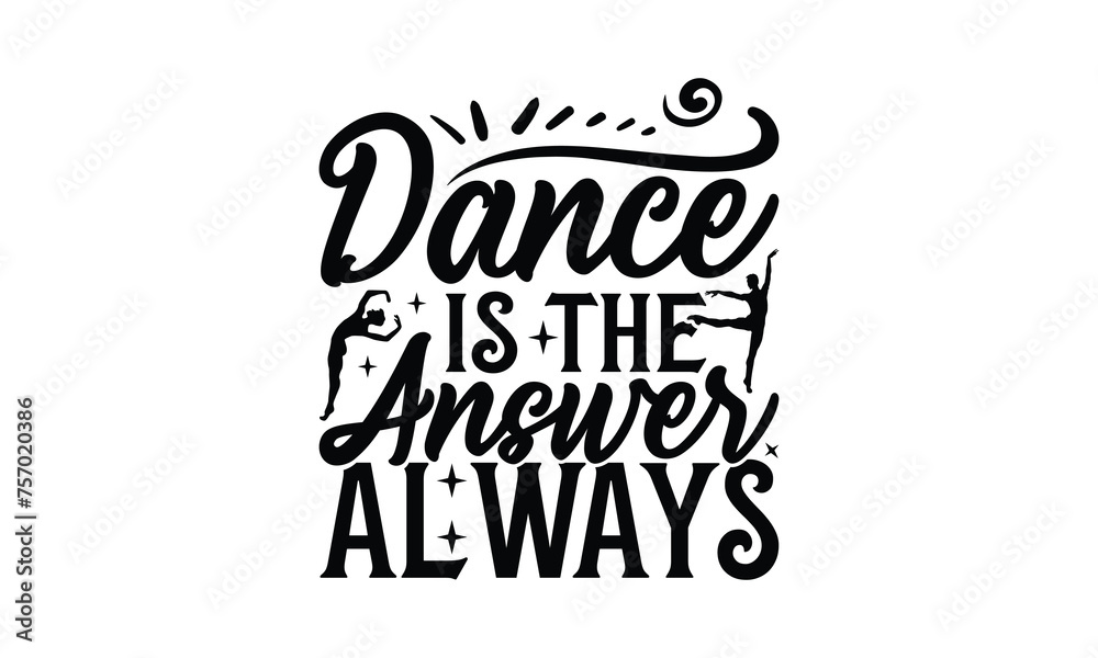 Dance Is the Answer Always - Dancing T-Shirt Design, Hand drawn lettering phrase, Illustration for prints and bags, posters, cards, Isolated on white background.