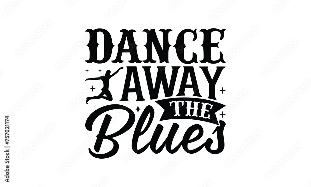 Dance Away the Blues - Dancing T-Shirt Design, Handmade calligraphy vector illustration, Illustration for prints on bags, posters, cards, Vintage design.
