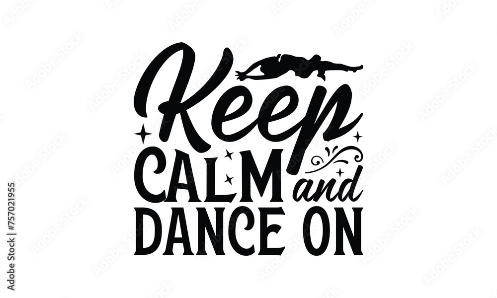 Keep Calm and Dance On - Dancing T-Shirt Design, Best reading, greeting card template with typography text, Hand drawn lettering phrase isolated on white background.