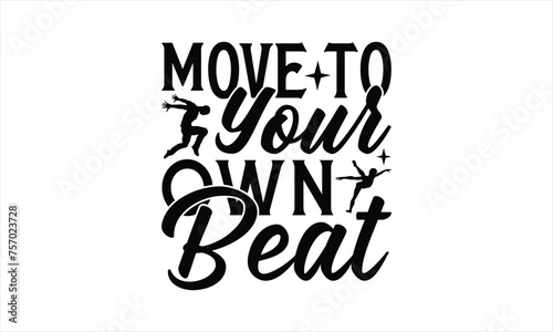 Move to Your Own Beat - Dancing T-Shirt Design, Best reading, greeting card template with typography text, Hand drawn lettering phrase isolated on white background.