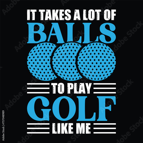 it takes a lot of to play golf like me