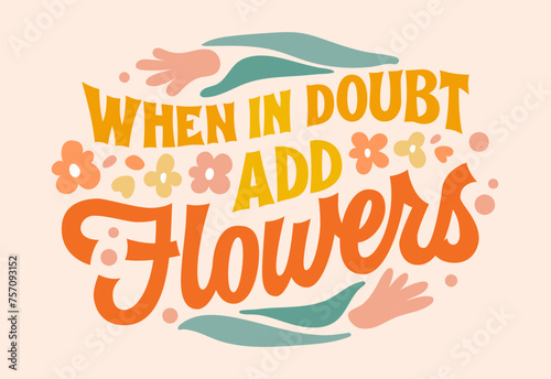 When in doubt, add flowers, motivation floral lettering phrase in retro style. Creative vector typography design element with leaves, tiny flowers and petals in warm soft colors in round shape