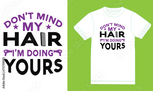 don't mind my hair i am doing yours. t shirt design