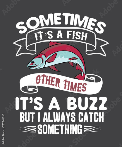 Sometimes It's A Fish, Other Times It's A Buzz But I Always T-Shirt design vector svg, funny fishing shirt vector, fishing lover, fishing quote, fishing daddy, fishing retired
