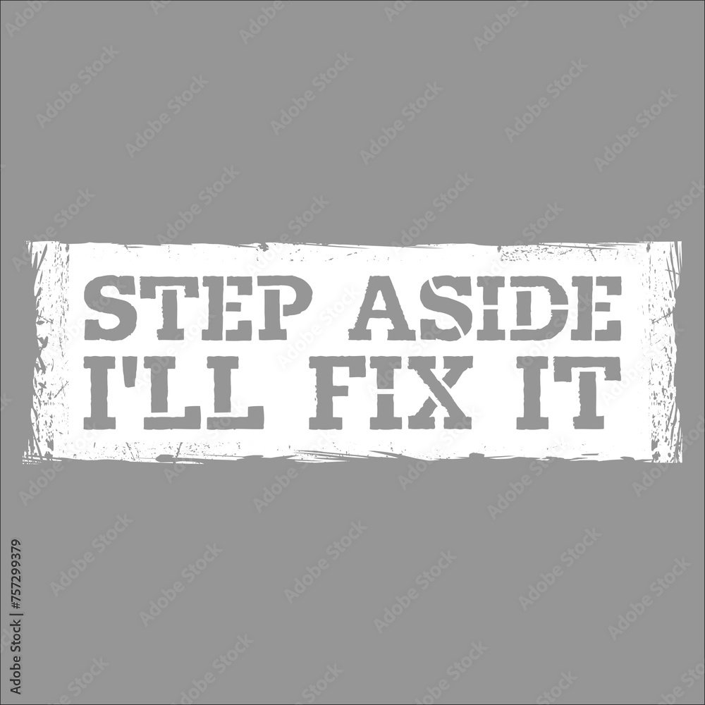 Obraz premium Step Aside I'll Fix It for Fixing Repairman Repair Handyman