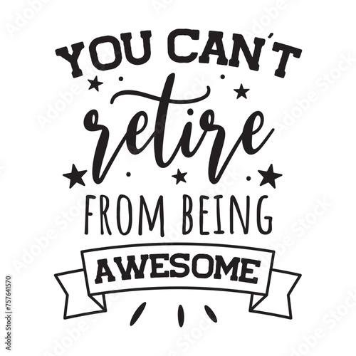 You Can't Retire From Being Awesome. Vector Design on White Background