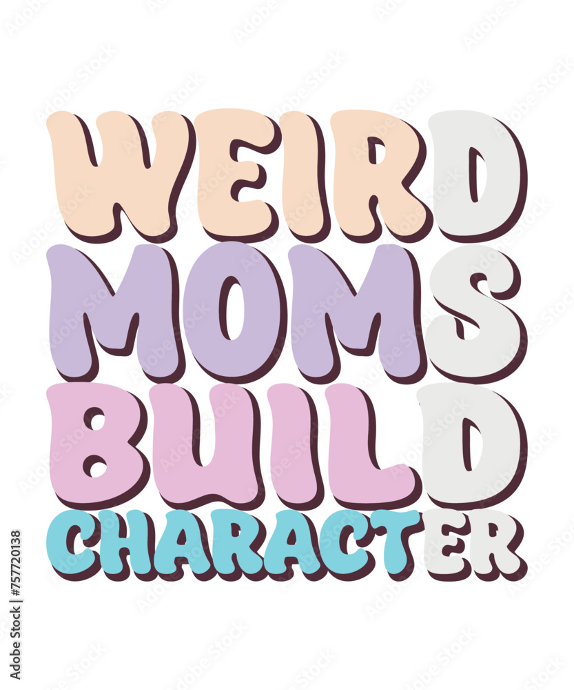 Weird moms build character, mothers day t shirt design Weird moms build character, mothers day t shirt design