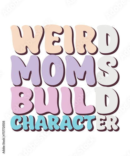 Weird moms build character, mothers day t shirt design