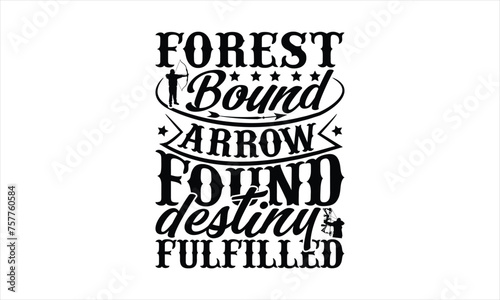 Forest Bound Arrow Found Destiny Fulfilled - Hunting T-Shirt Design, Hunt Quotes, Handwritten Phrase Calligraphy Design, Hand Drawn Lettering Phrase Isolated On White Background.