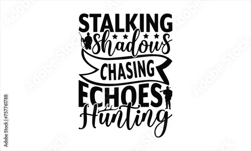 Stalking Shadows Chasing Echoes Hunting - Hunting T-Shirt Design, Hunt Quotes, Handwritten Phrase Calligraphy Design, Hand Drawn Lettering Phrase Isolated On White Background.