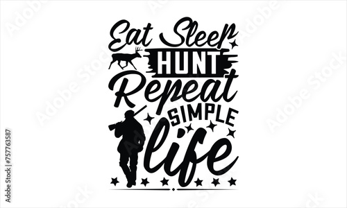 Eat Sleep Hunt Repeat Simple Life - Hunting T-Shirt Design, War Quotes, Handmade Calligraphy Vector Illustration, Stationary Or As A Posters, Cards, Banners.