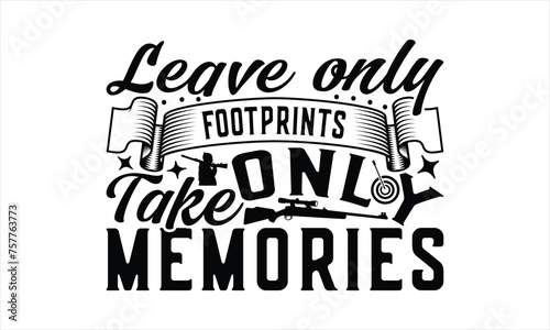 Leave Only Footprints Take Only Memories - Hunting T-Shirt Design, Hunt Quotes, Handwritten Phrase Calligraphy Design, Hand Drawn Lettering Phrase Isolated On White Background.