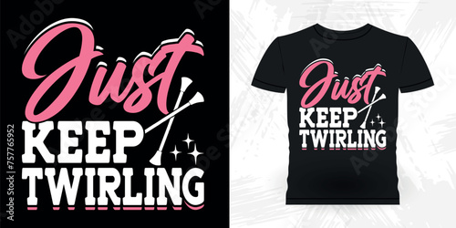Just Keep Twirling Funny Retro Vintage Baton Twirling T-shirt Design