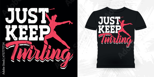 Just Keep Twirling Funny Retro Vintage Baton Twirling T-shirt Design