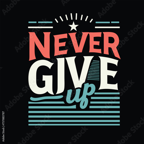 NEVER GIVE UP TYPOGRAPHIC T SHIRT DESIGN