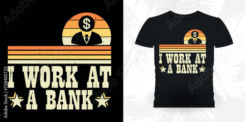 I Work At A Bank Funny Loan Officer Retro Vintage Banker T-shirt Design