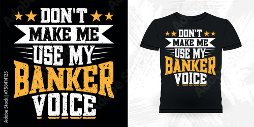 Don't Make Me Use My Banker Voice Funny Loan Officer Retro Vintage Banker T-shirt Design