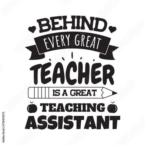 Behind Every Great Teacher is Great Teaching Assistant. Vector Design on White Background
