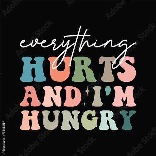 everything hurts and i'm hungry