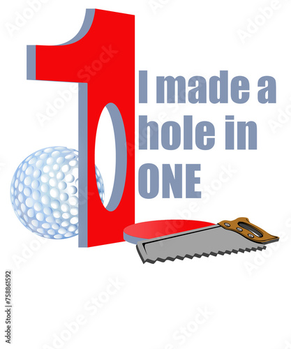 I made a hole in one humorous golf tee shirt design is isolated on the background and ready to paste to make a t-shirt. This is a 3-d illustration.