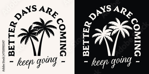 Keep going better days are coming lettering. Self improvement retro vintage boho badge logo. Palm trees minimalist illustration poster. Mental health support quotes for shirt design and print vector.