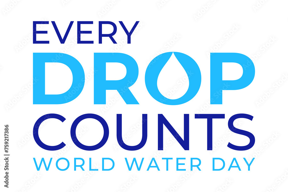 WORLD WATER DAY, 22ND MARCH. SAVE WATER. EVERY DROP COUNTS 