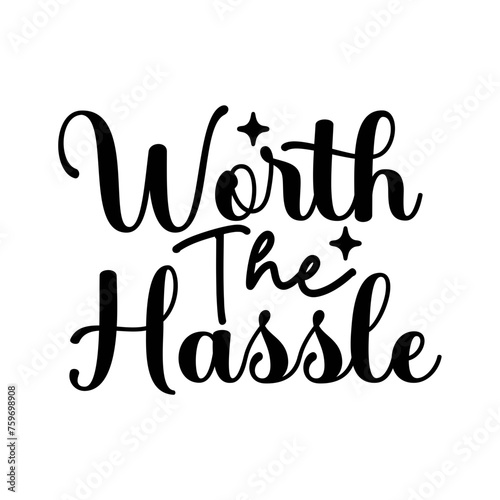 Worth The Hassle SVG Design-
