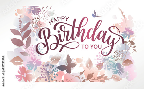 Happy Birthday to you poster or greeting card with floral background in watercolor style.