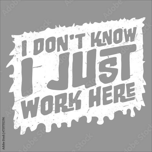 Funny I Don't Know I Just Work Here Sarcastic Worker Quote