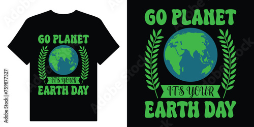 Go Planet It's Your Earth Day. World Environment Day 05 June 2024.Earth Day Shirt. Earth Day is April 22 Motivational Typography Quotes Print For T Shirt Design Vector Eps Illustration..