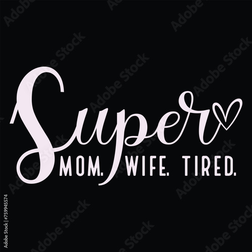 Super mom wife tired t shirt, Mother's day t shirt