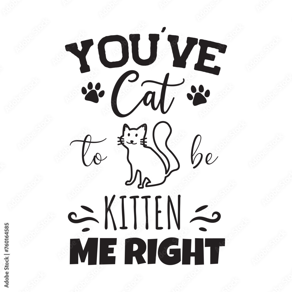 Fototapeta premium You've Cat To be Kitten Me Right. Vector Design on White Background