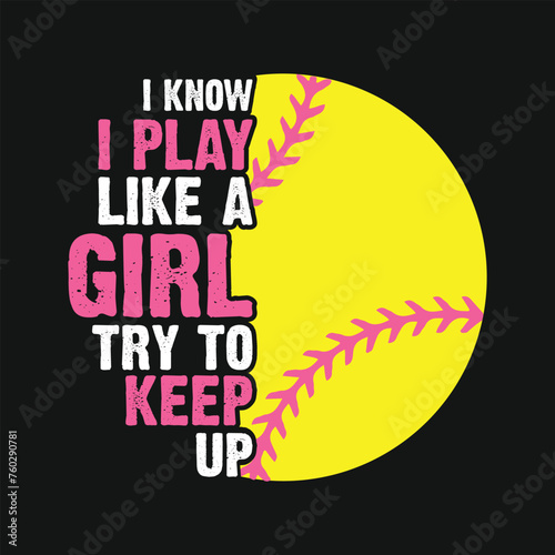  I Know I Play Like A Girl Try to Keep up. Baseball Softball  T-Shirt design, Vector graphics, typographic posters, or banners	