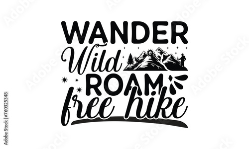 Wander Wild Roam Free Hike - Hiking T-Shirt Design, This illustration can be used as a print on t-shirts and bags, stationary or as a poster.
