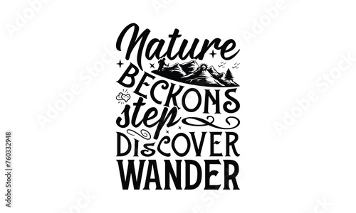 Nature Beckons Step Discover Wander - Hiking T-Shirt Design, Hand drawn lettering phrase, Illustration for prints and bags, posters, cards, Isolated on white background.