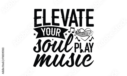Elevate Your Soul Play Music - Listening to music T-Shirt Design  Hand drawn lettering phrase  Illustration for prints and bags  posters  cards  Isolated on white background.