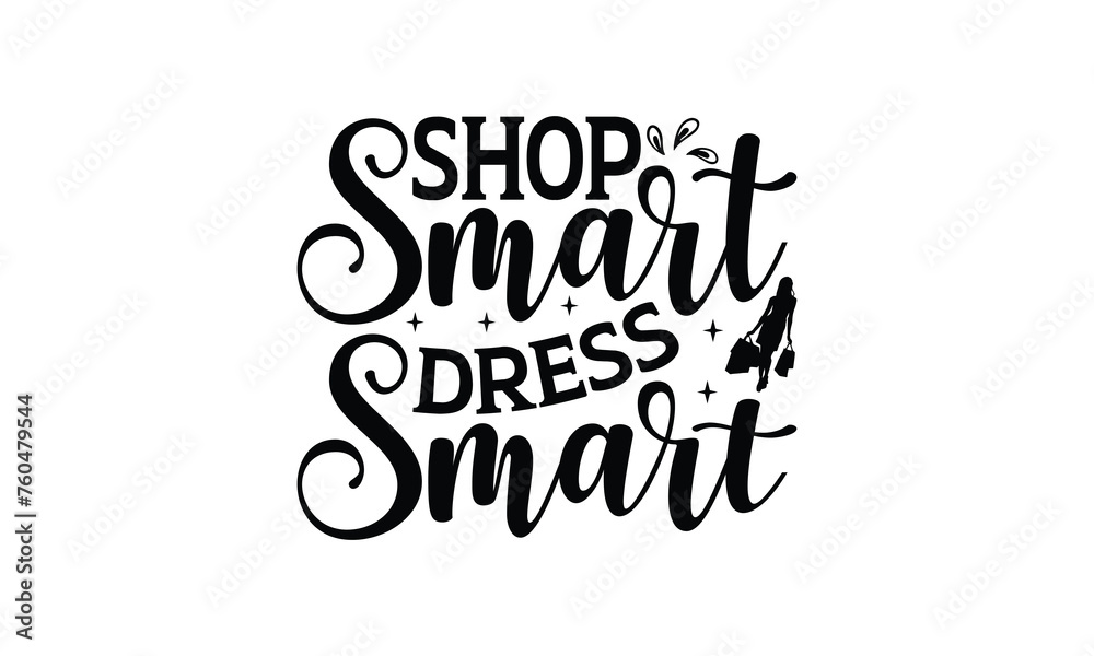 Shop Smart Dress Smart - Shopping T-Shirt Design, Best reading, greeting card template with typography text, Hand drawn lettering phrase isolated on white background.